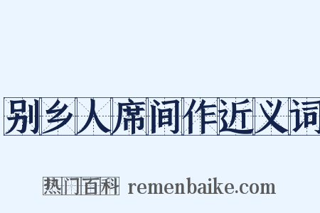 别乡人席间作近义词是什么意思的图片